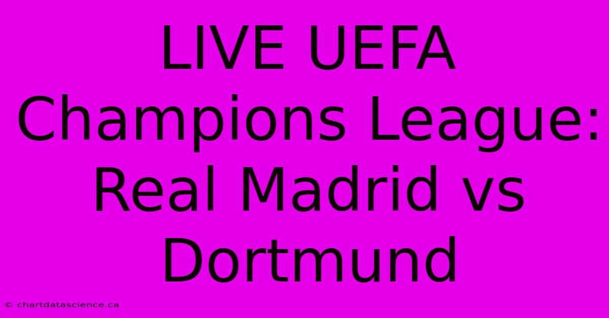 LIVE UEFA Champions League: Real Madrid Vs Dortmund