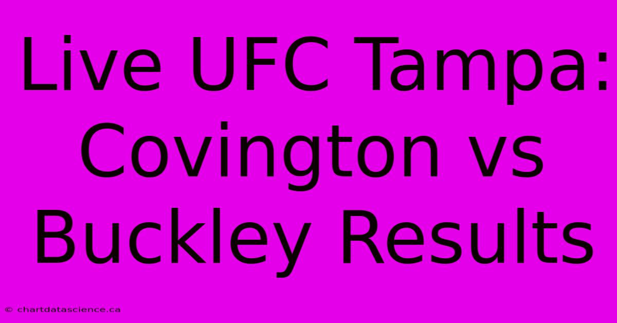 Live UFC Tampa: Covington Vs Buckley Results