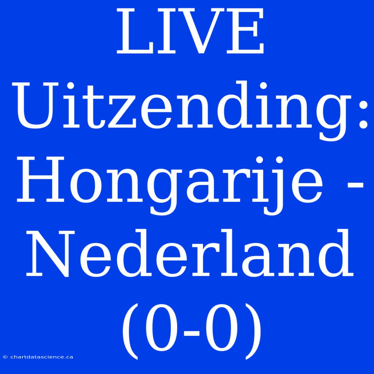 LIVE Uitzending: Hongarije - Nederland (0-0)