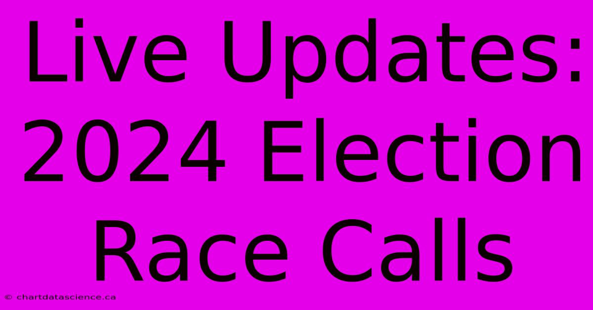 Live Updates: 2024 Election Race Calls