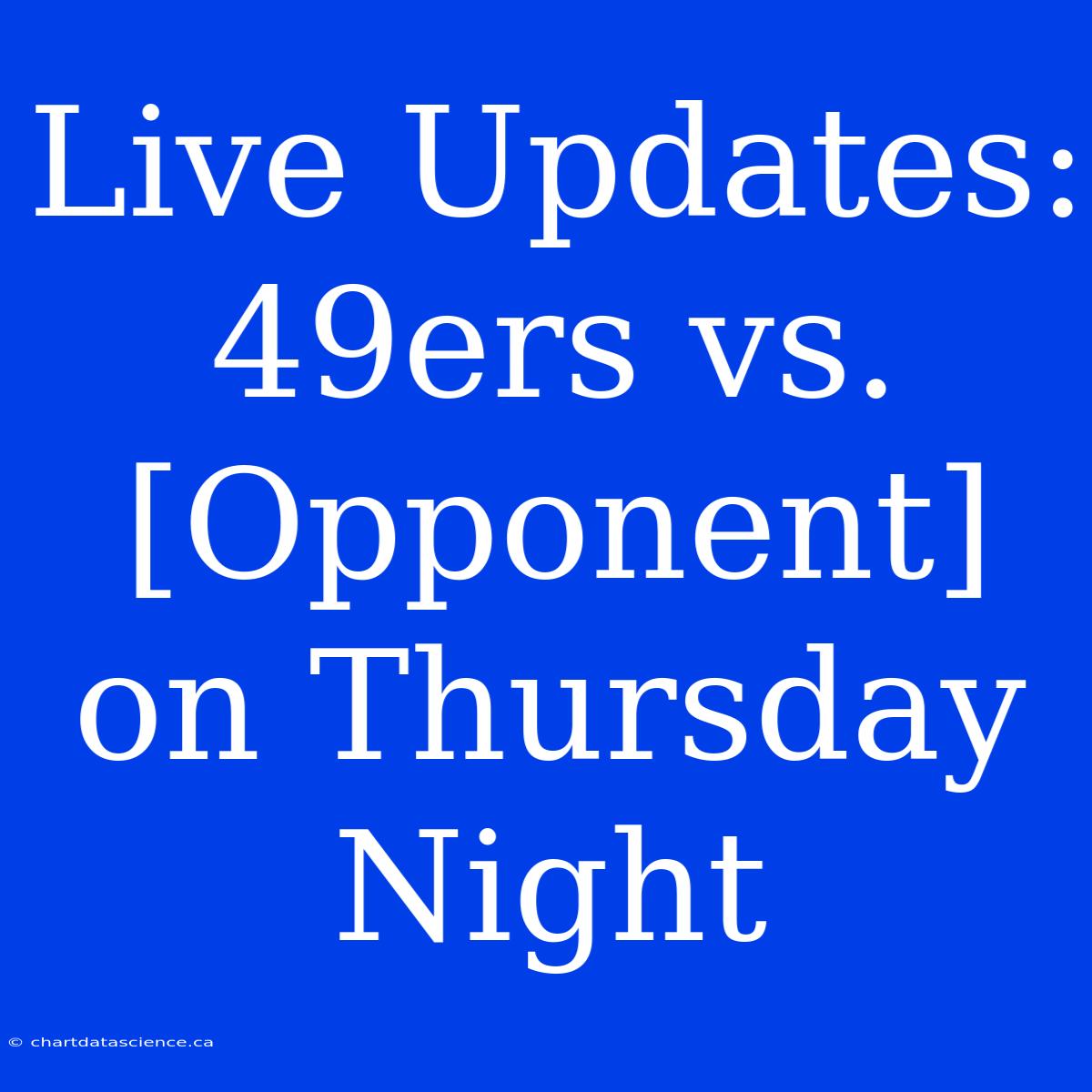 Live Updates: 49ers Vs. [Opponent] On Thursday Night