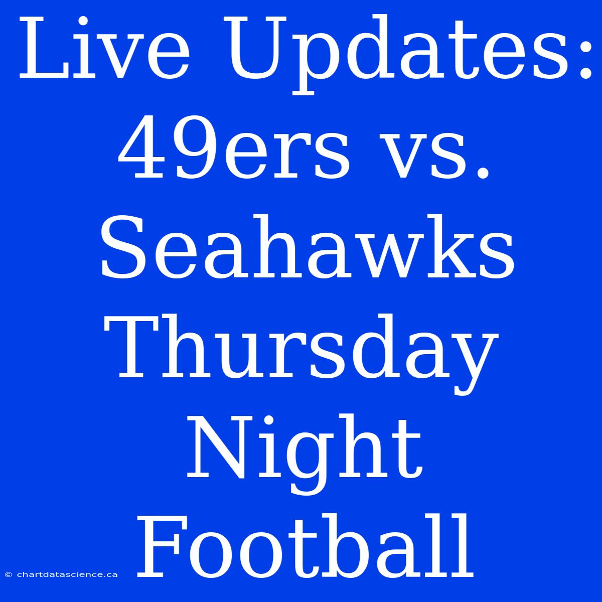 Live Updates: 49ers Vs. Seahawks Thursday Night Football