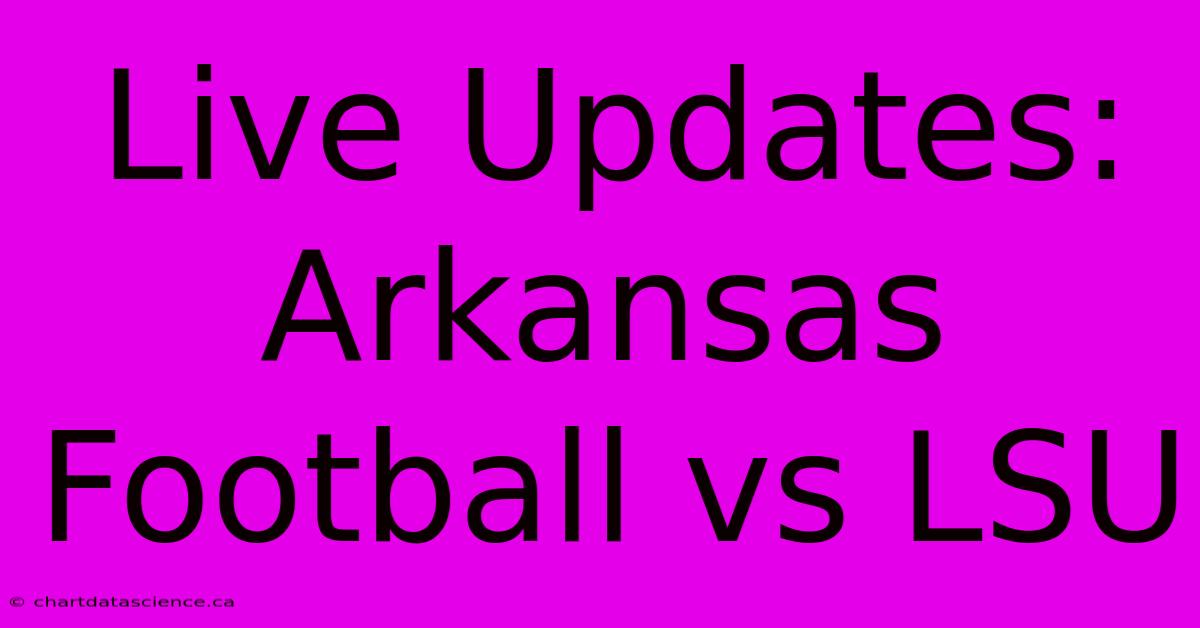 Live Updates: Arkansas Football Vs LSU