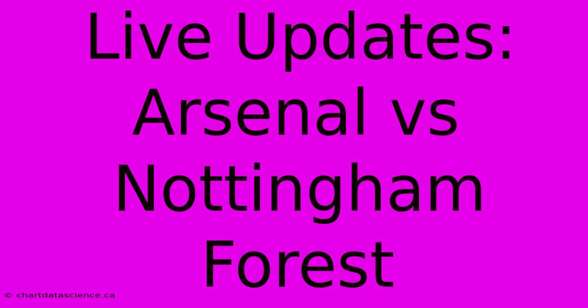 Live Updates: Arsenal Vs Nottingham Forest