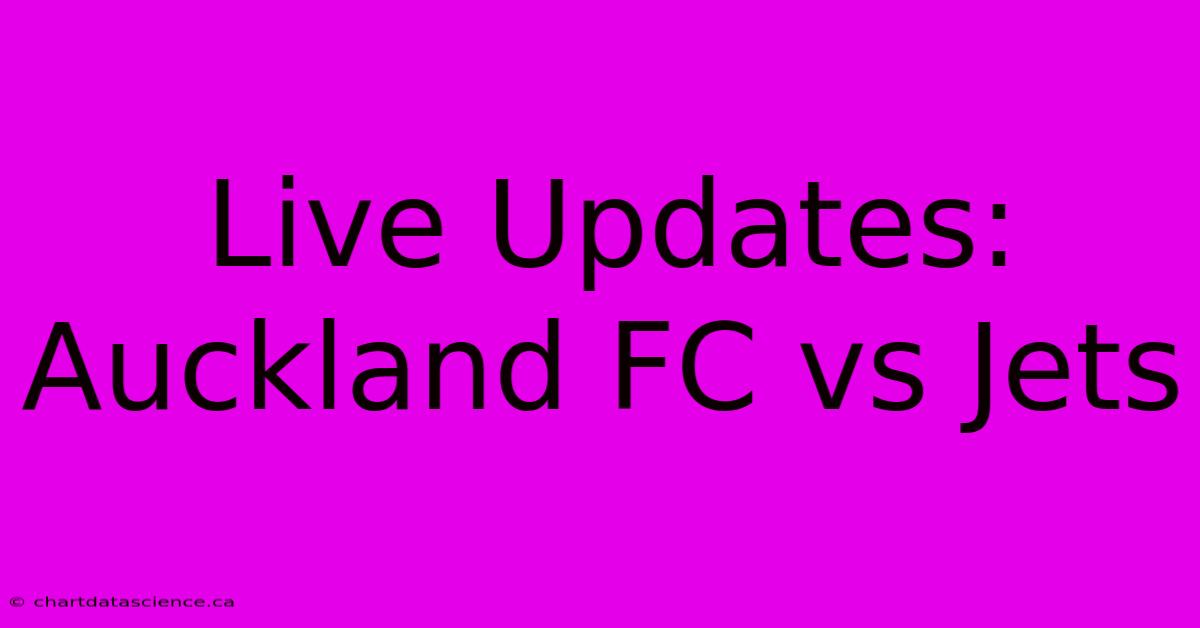 Live Updates: Auckland FC Vs Jets