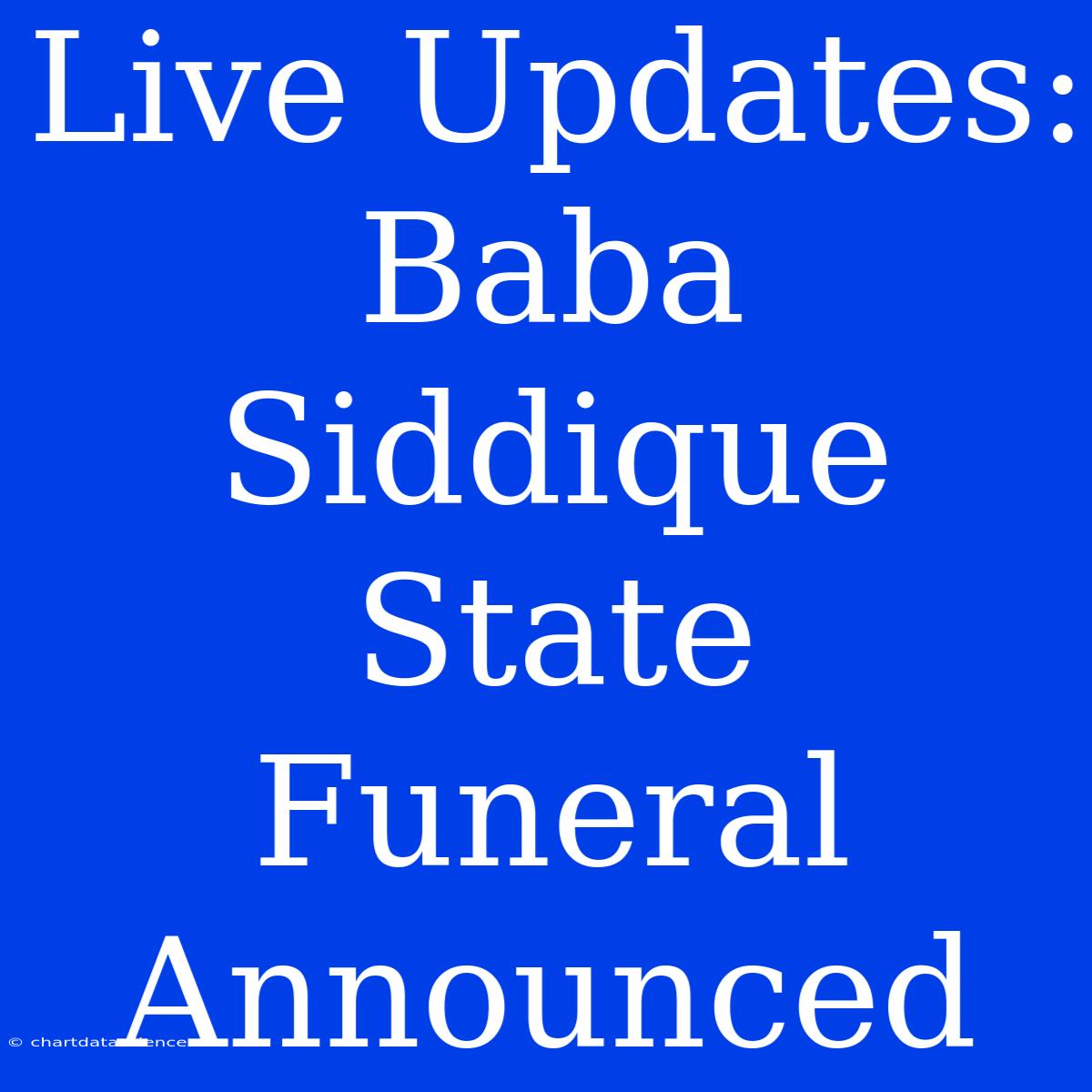 Live Updates: Baba Siddique State Funeral Announced