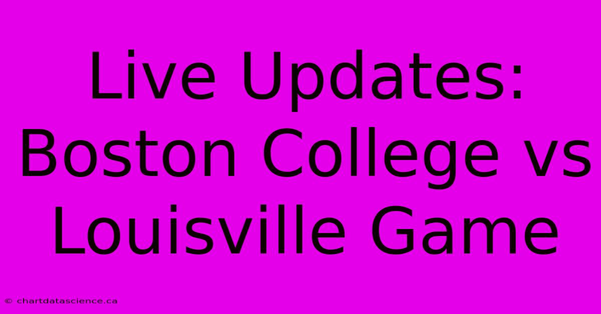 Live Updates: Boston College Vs Louisville Game