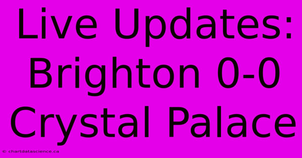 Live Updates: Brighton 0-0 Crystal Palace