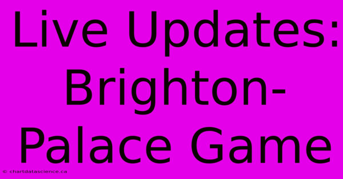 Live Updates: Brighton-Palace Game