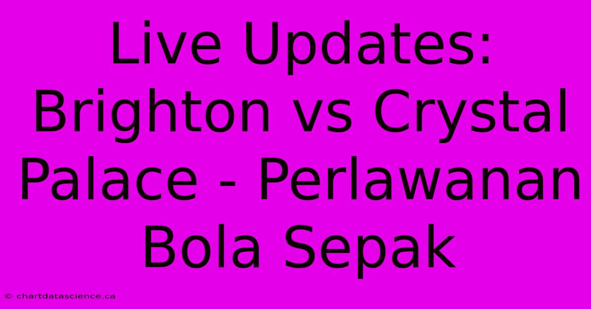 Live Updates: Brighton Vs Crystal Palace - Perlawanan Bola Sepak