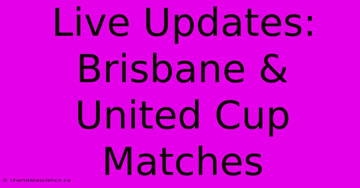 Live Updates: Brisbane & United Cup Matches