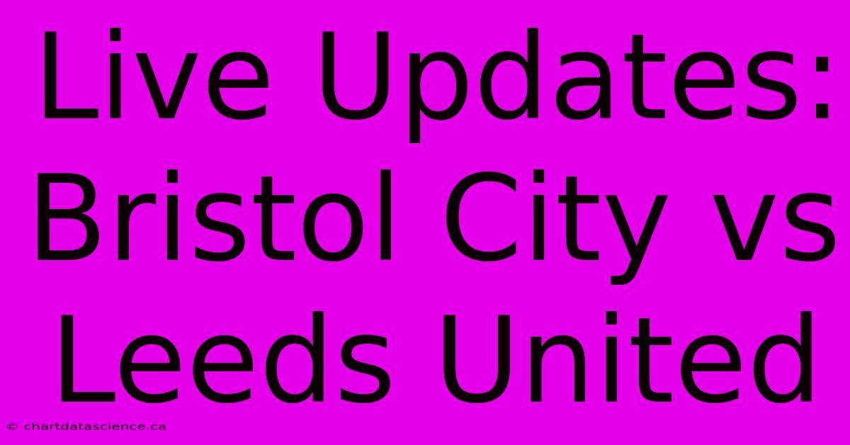 Live Updates: Bristol City Vs Leeds United 