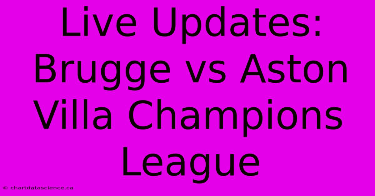 Live Updates: Brugge Vs Aston Villa Champions League