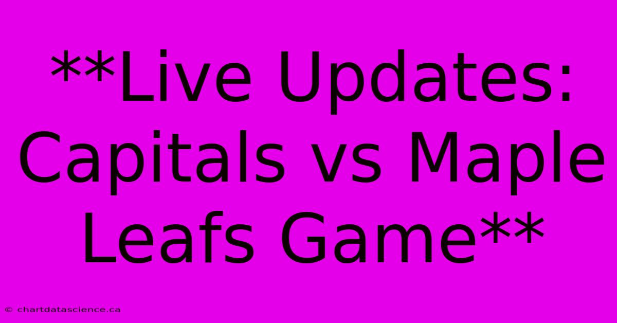 **Live Updates: Capitals Vs Maple Leafs Game**