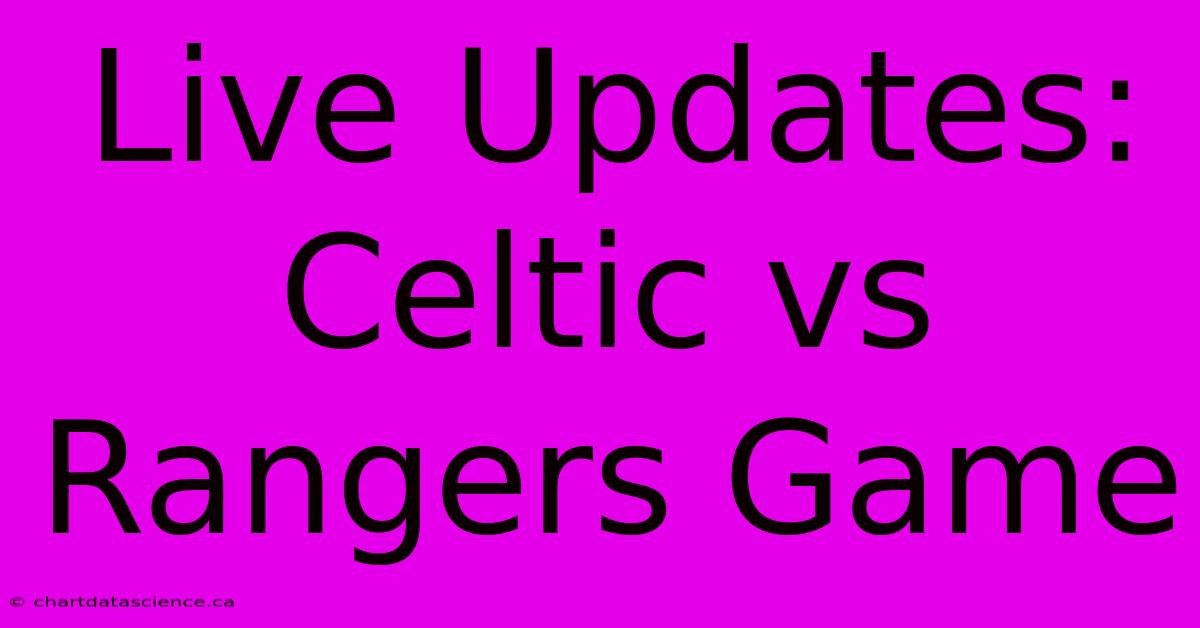 Live Updates: Celtic Vs Rangers Game