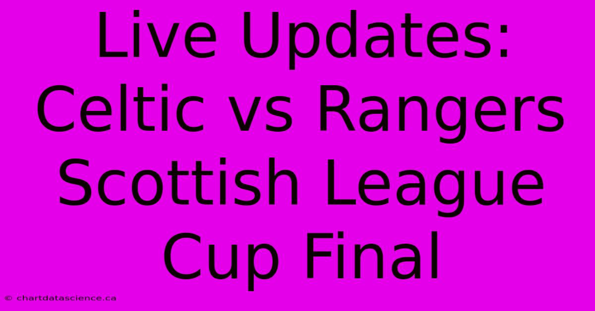 Live Updates: Celtic Vs Rangers Scottish League Cup Final