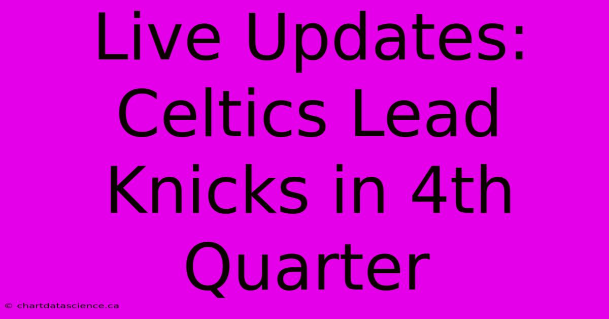 Live Updates: Celtics Lead Knicks In 4th Quarter