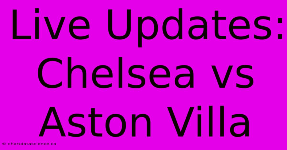 Live Updates: Chelsea Vs Aston Villa