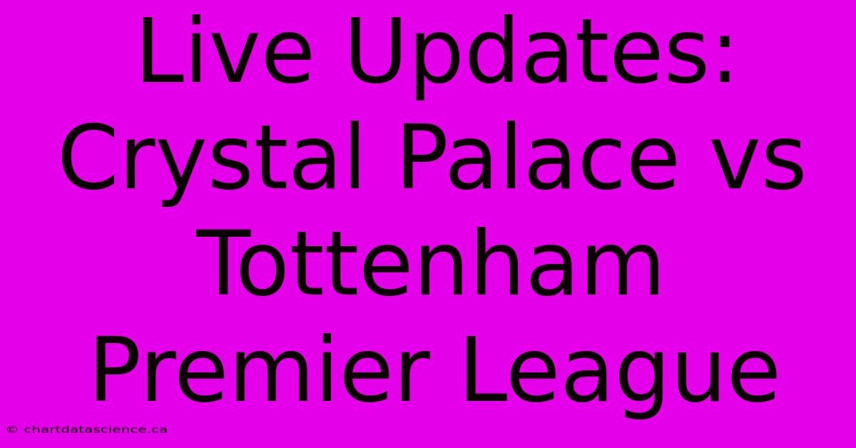 Live Updates: Crystal Palace Vs Tottenham Premier League 