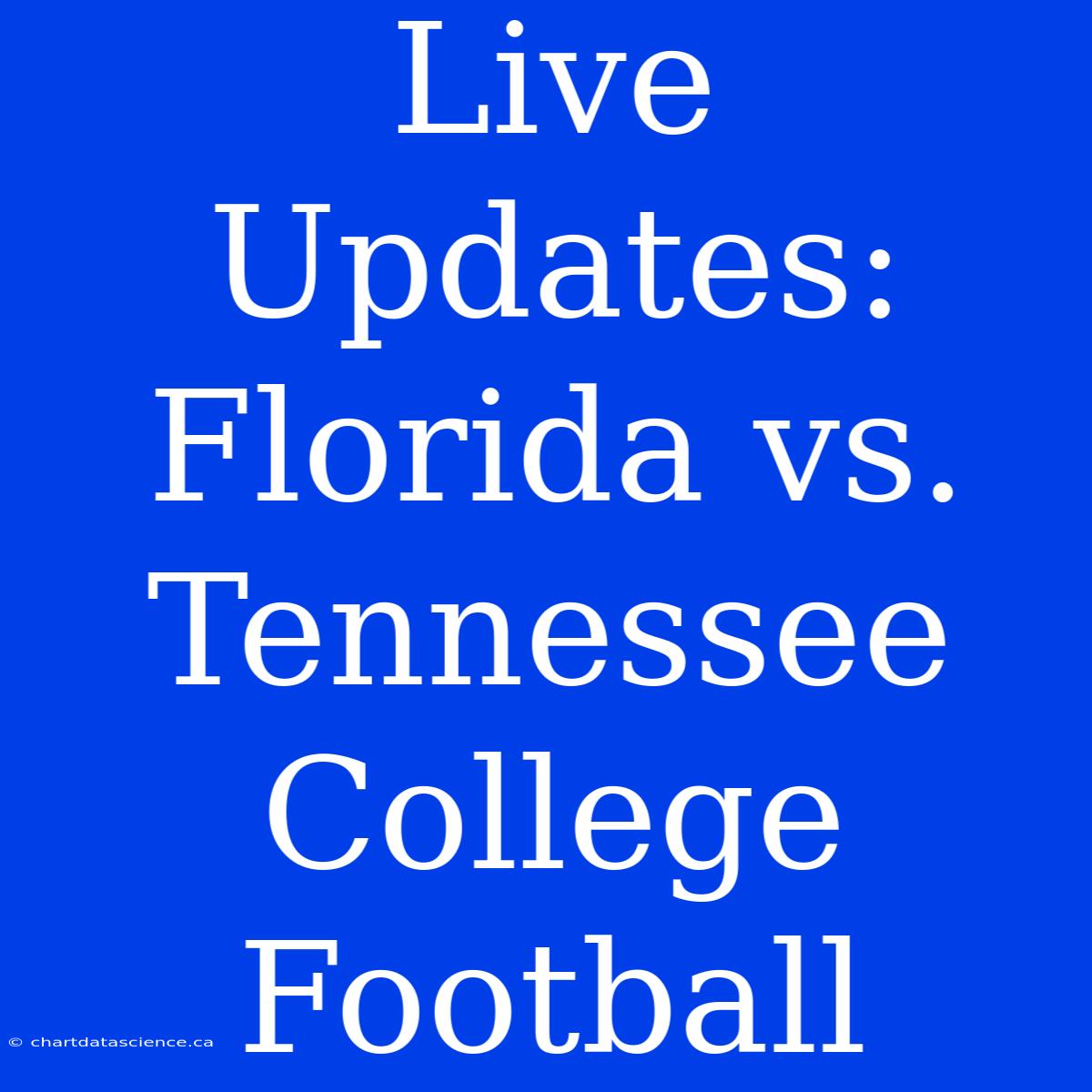 Live Updates: Florida Vs. Tennessee College Football