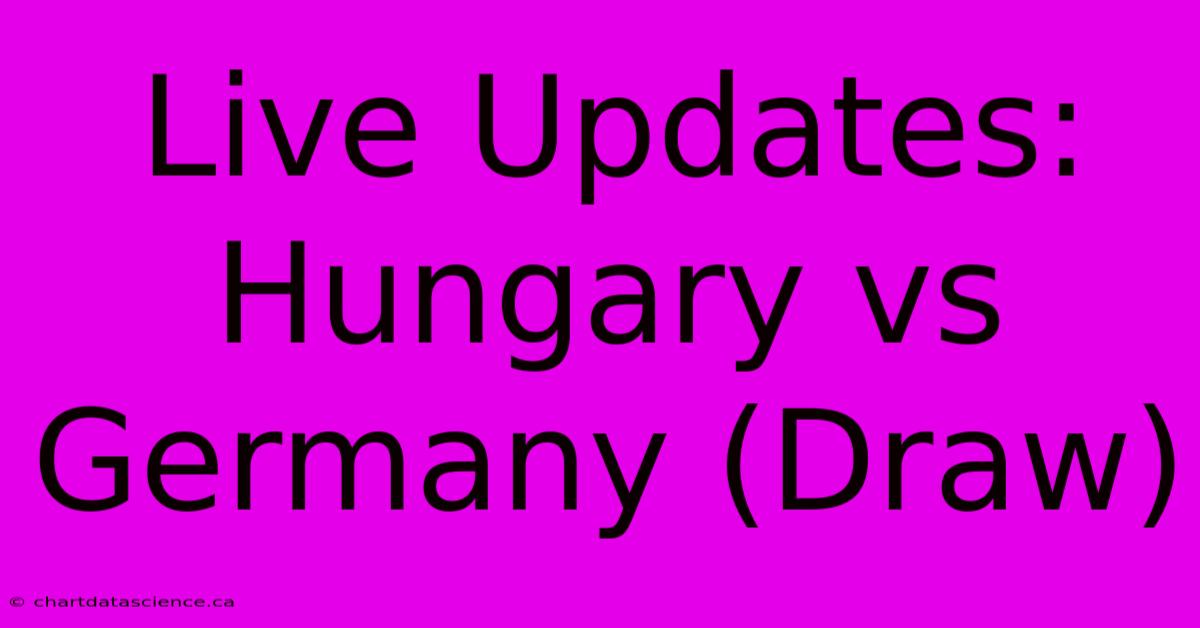 Live Updates: Hungary Vs Germany (Draw)