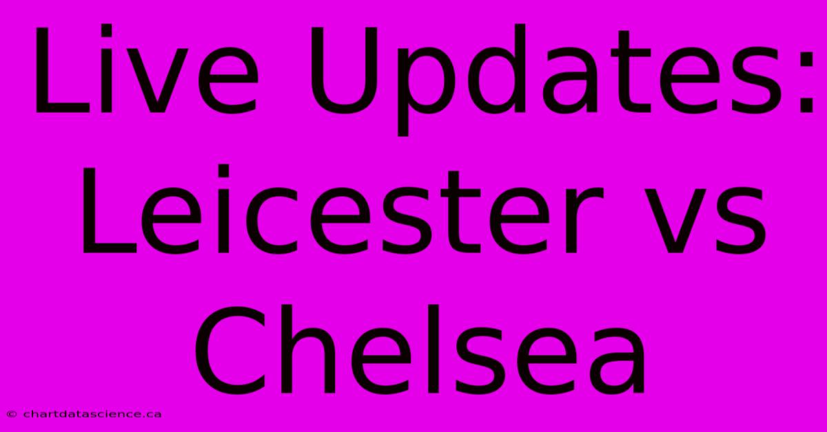 Live Updates: Leicester Vs Chelsea