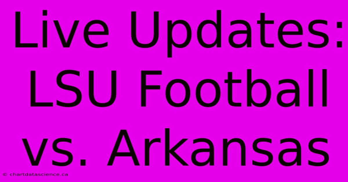 Live Updates: LSU Football Vs. Arkansas