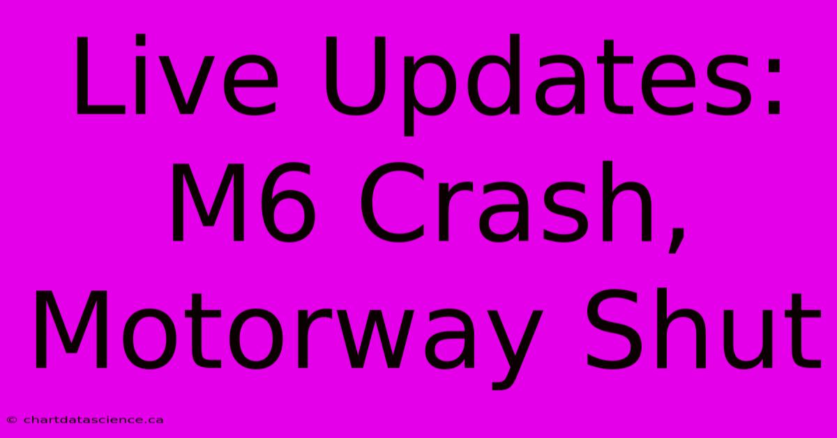 Live Updates: M6 Crash, Motorway Shut