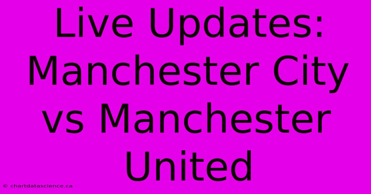 Live Updates: Manchester City Vs Manchester United