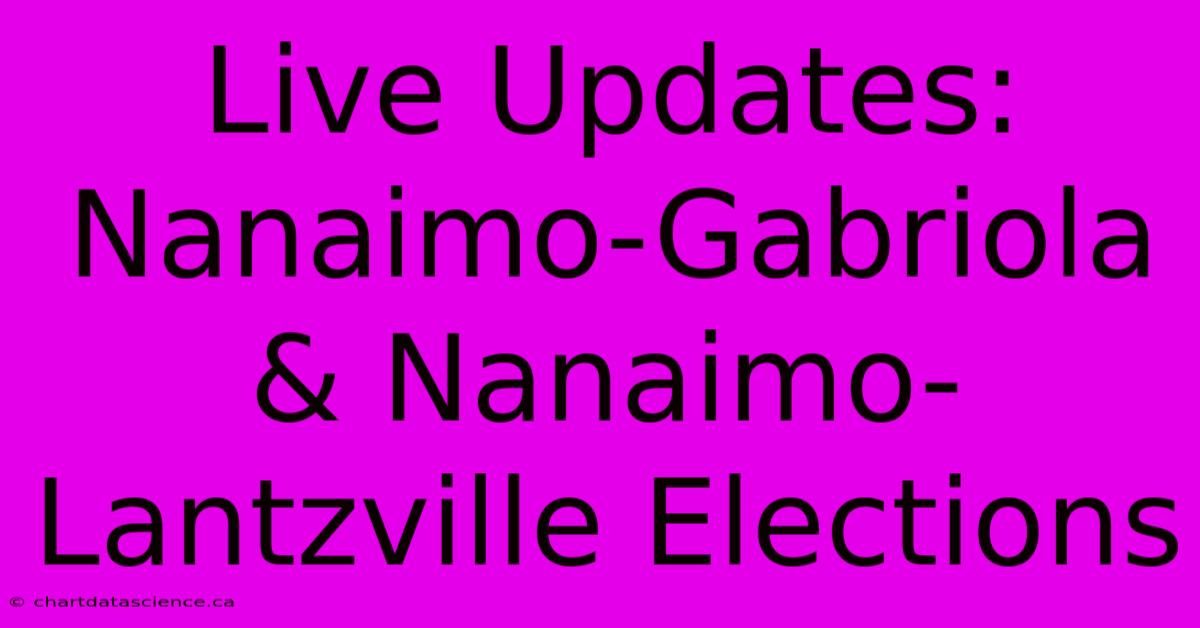 Live Updates: Nanaimo-Gabriola & Nanaimo-Lantzville Elections