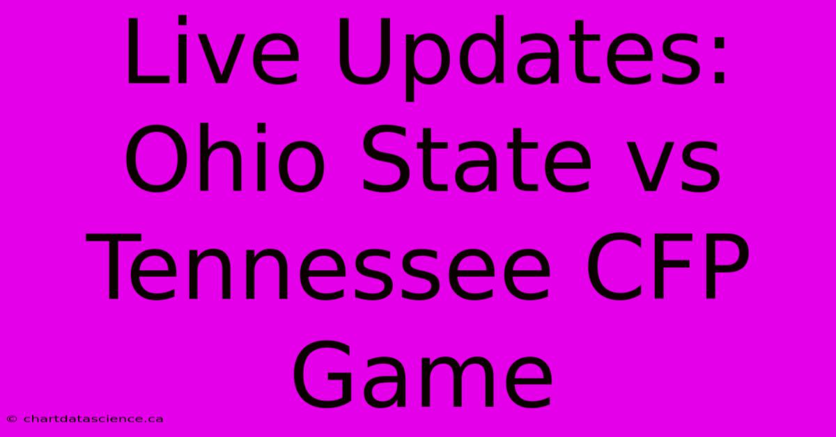 Live Updates: Ohio State Vs Tennessee CFP Game