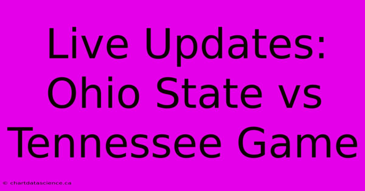 Live Updates: Ohio State Vs Tennessee Game