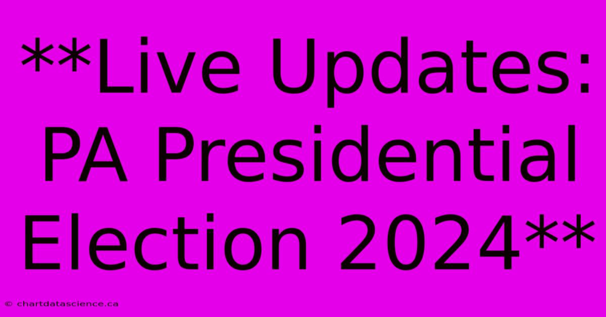 **Live Updates: PA Presidential Election 2024**