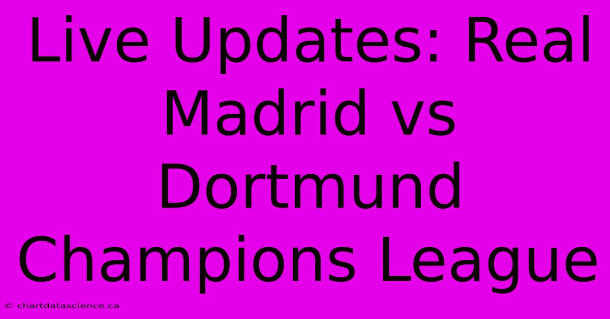 Live Updates: Real Madrid Vs Dortmund Champions League