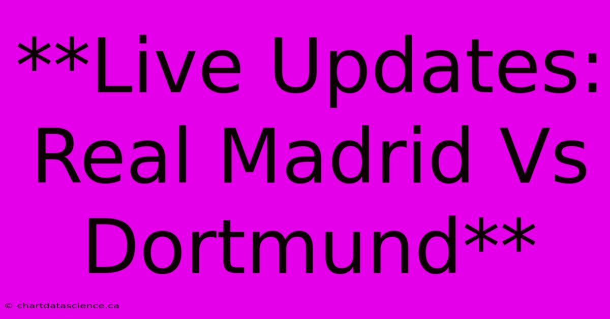 **Live Updates Real Madrid Vs Dortmund**