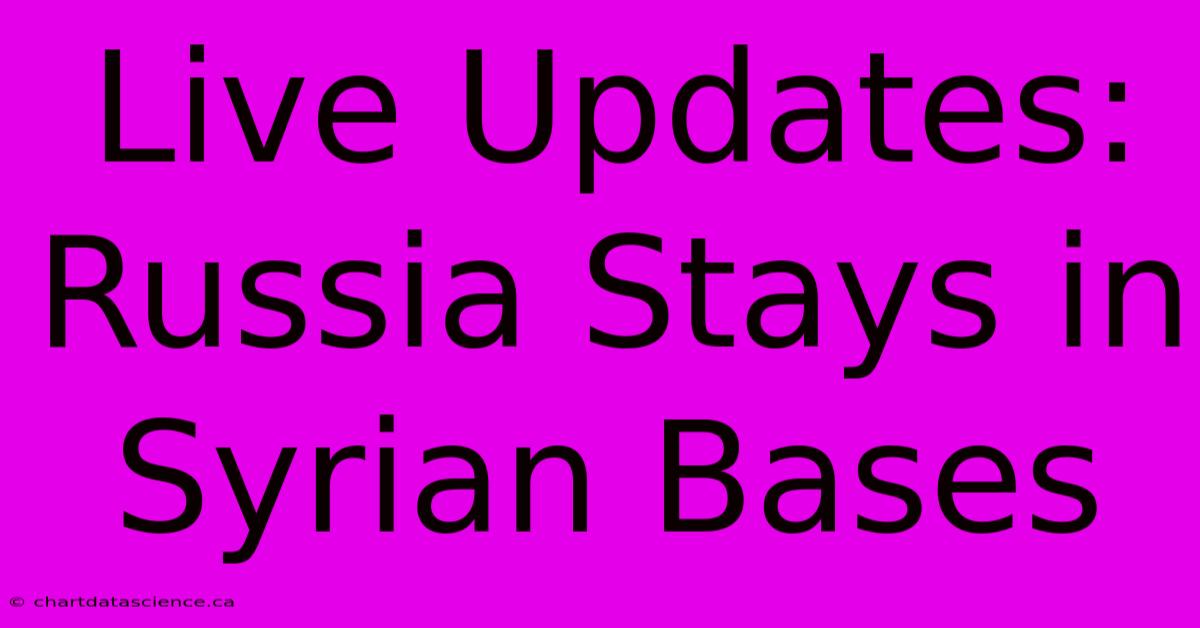 Live Updates: Russia Stays In Syrian Bases