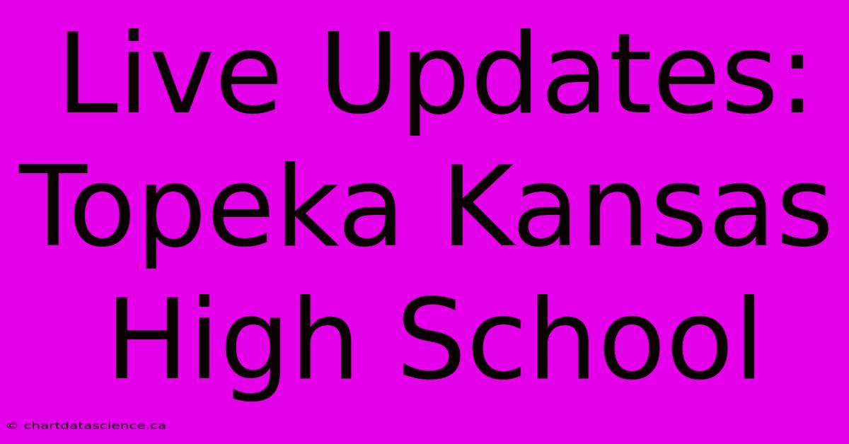 Live Updates: Topeka Kansas High School