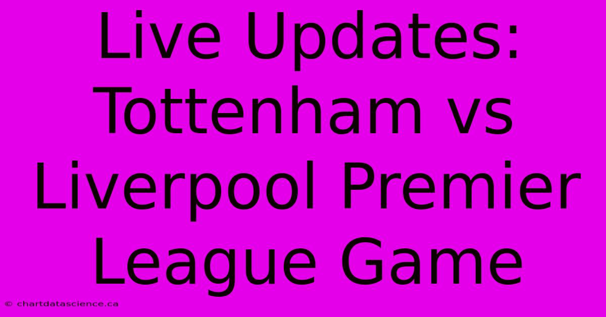 Live Updates: Tottenham Vs Liverpool Premier League Game