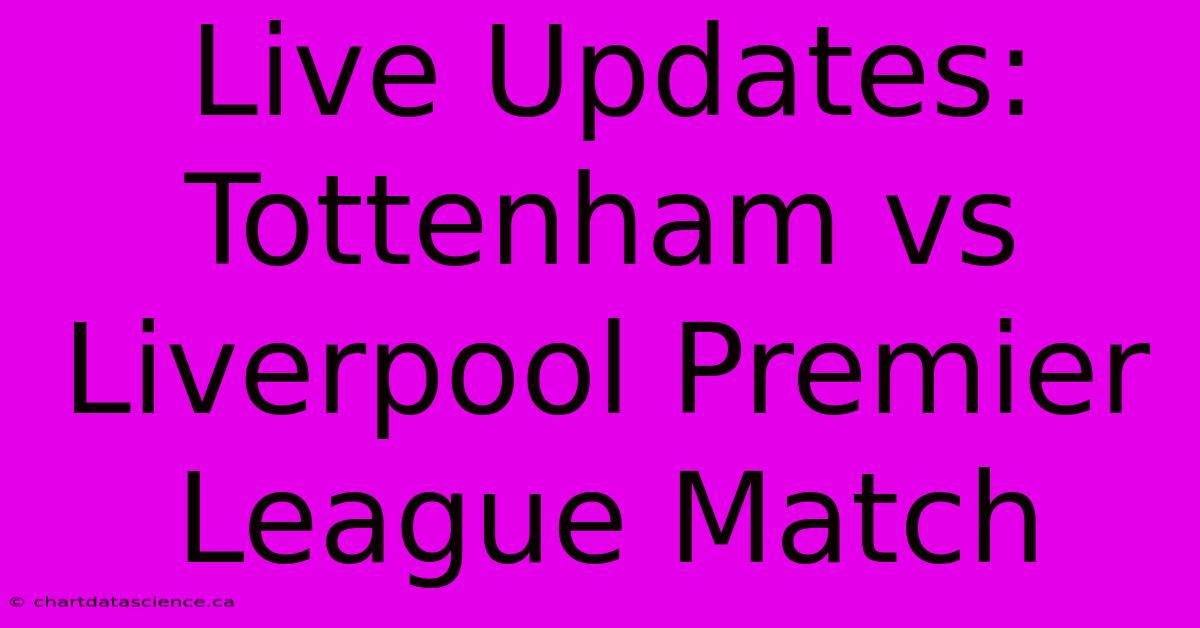 Live Updates: Tottenham Vs Liverpool Premier League Match