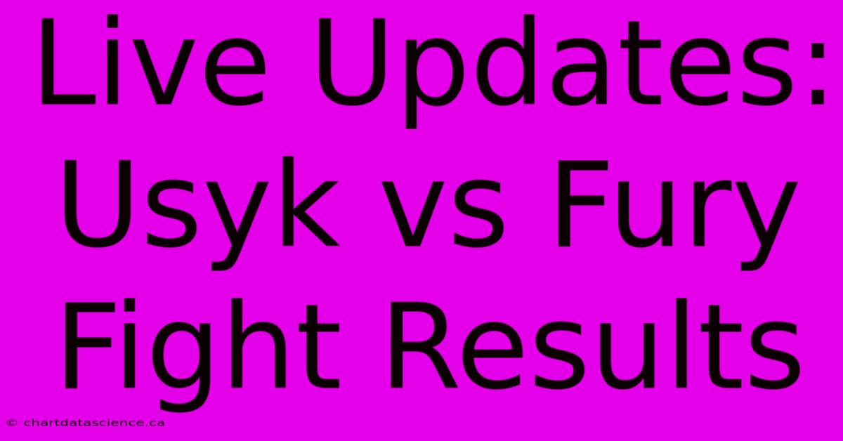 Live Updates: Usyk Vs Fury Fight Results