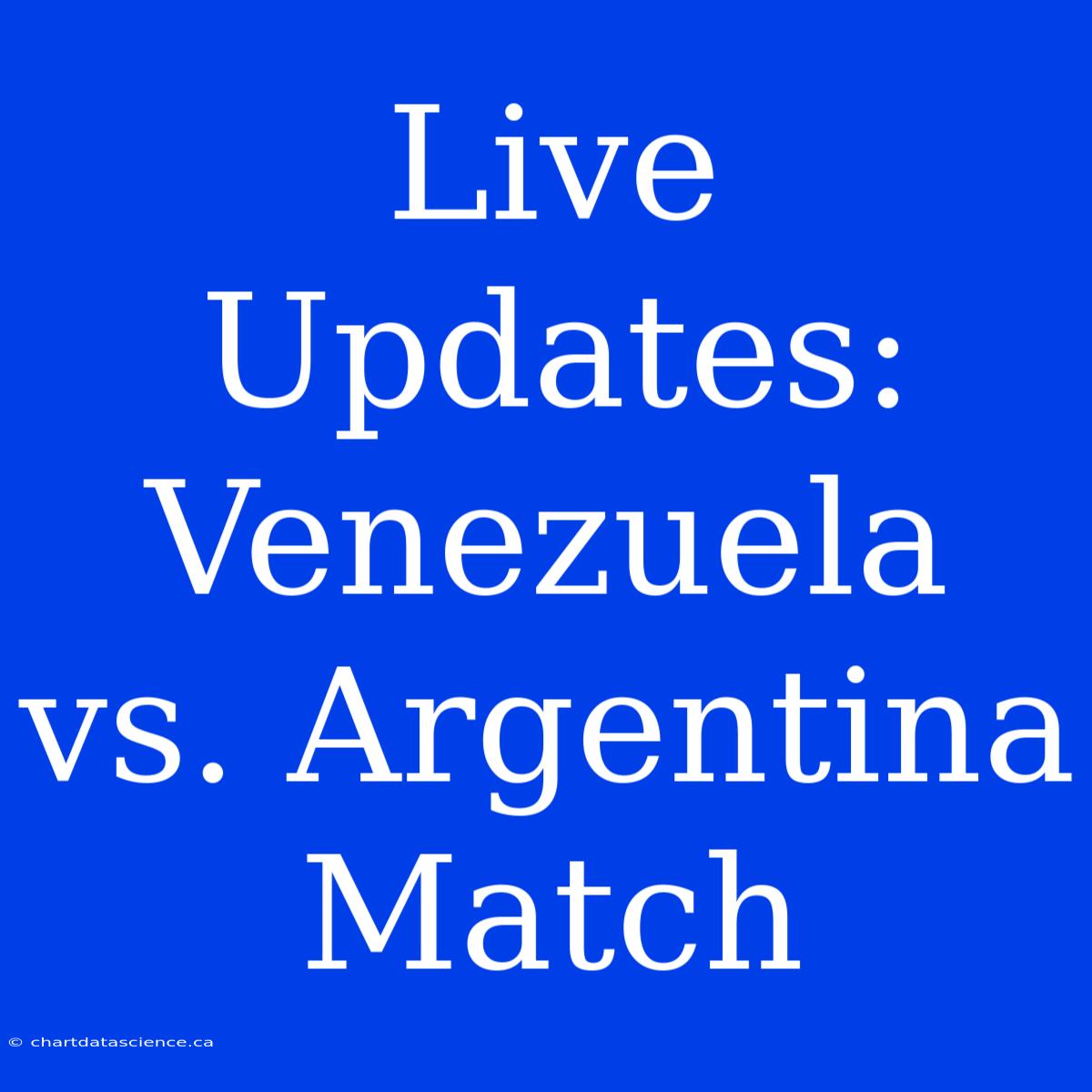 Live Updates: Venezuela Vs. Argentina Match