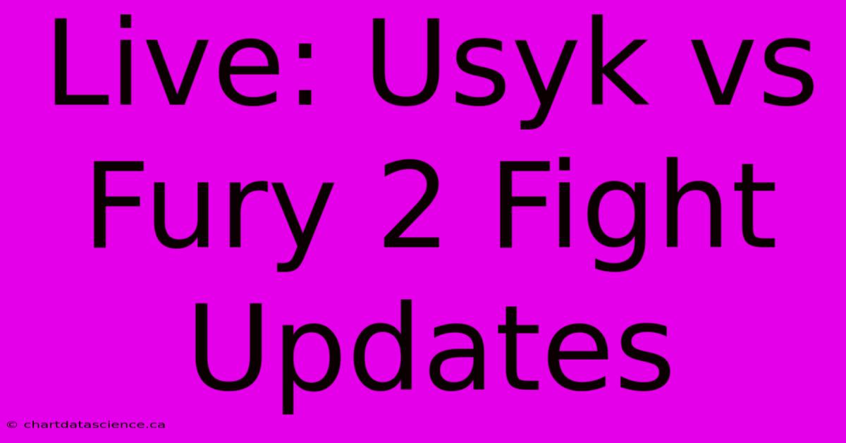 Live: Usyk Vs Fury 2 Fight Updates