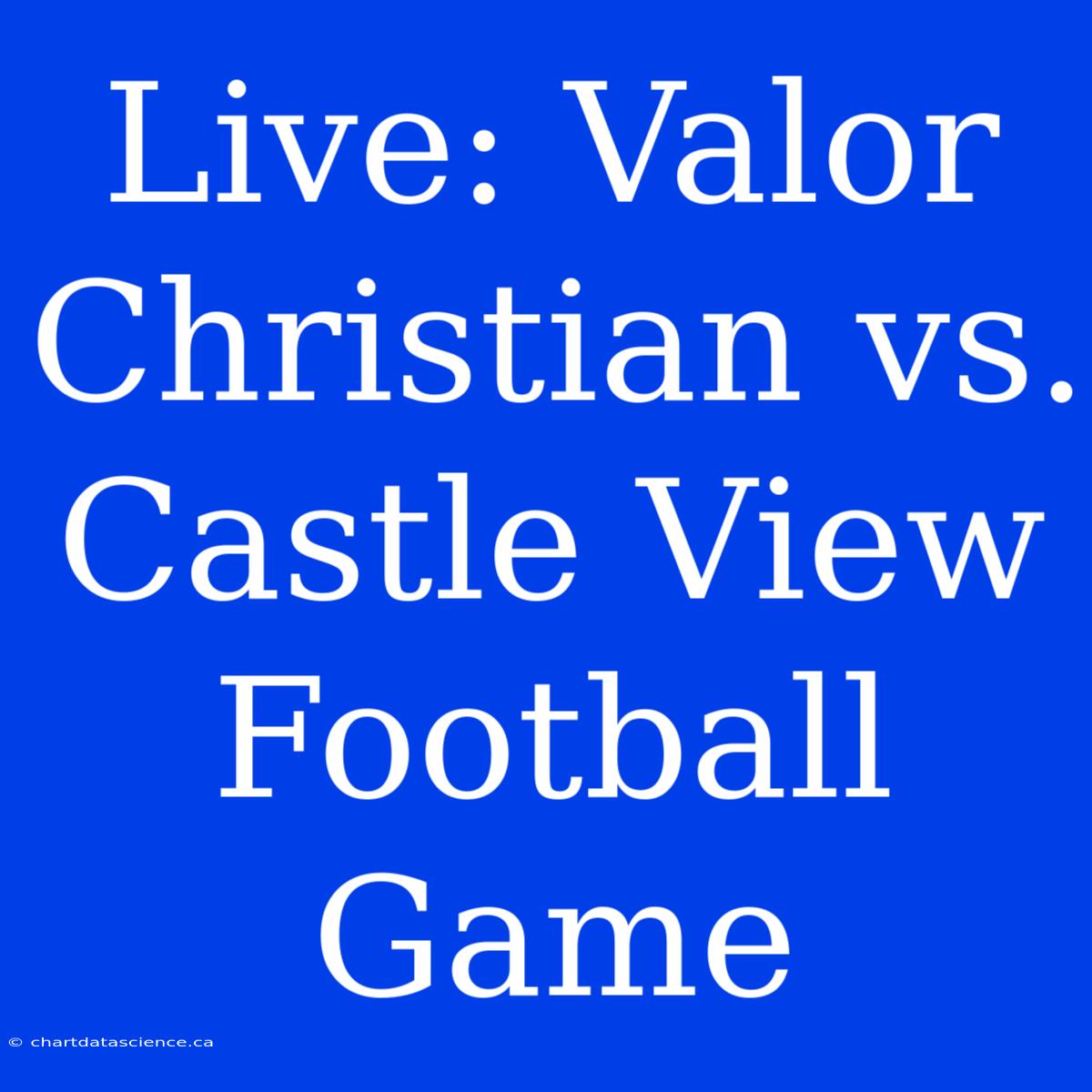 Live: Valor Christian Vs. Castle View Football Game