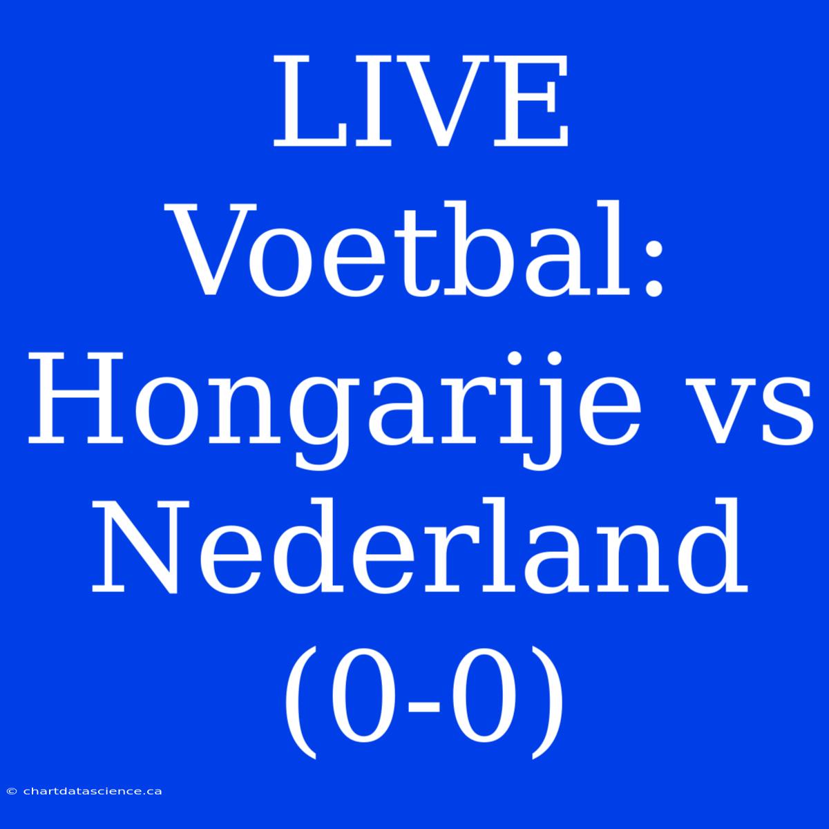 LIVE Voetbal: Hongarije Vs Nederland (0-0)