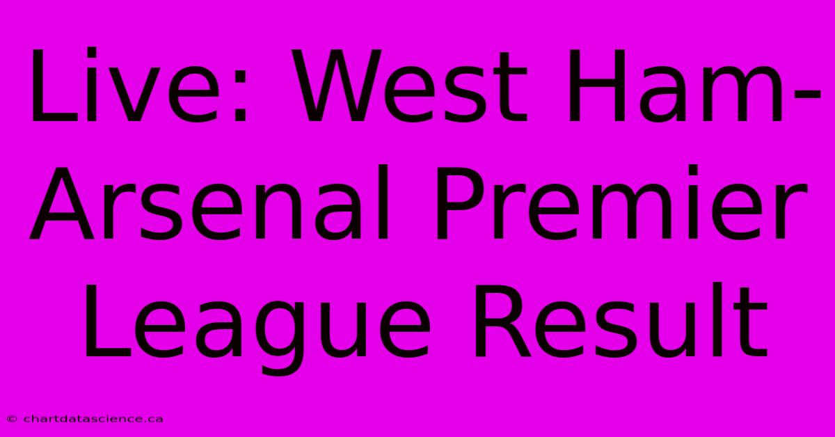 Live: West Ham-Arsenal Premier League Result