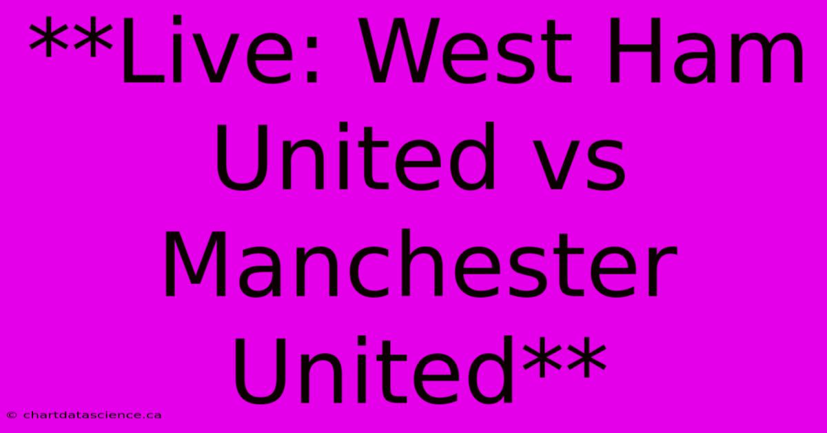 **Live: West Ham United Vs Manchester United**