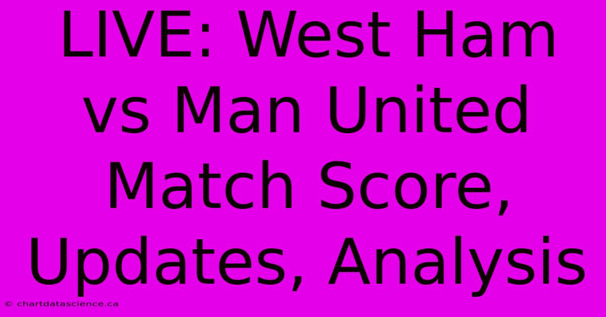 LIVE: West Ham Vs Man United Match Score, Updates, Analysis