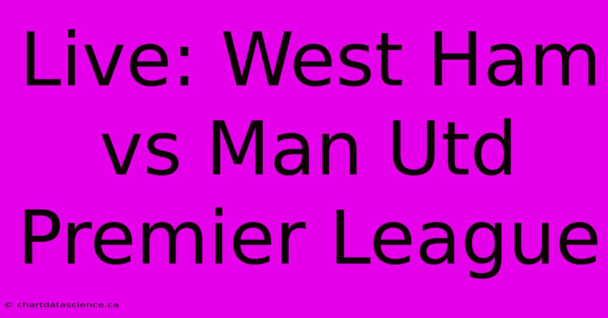 Live: West Ham Vs Man Utd Premier League