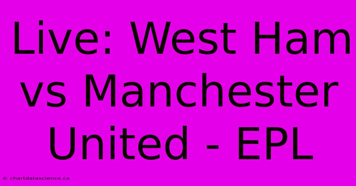 Live: West Ham Vs Manchester United - EPL