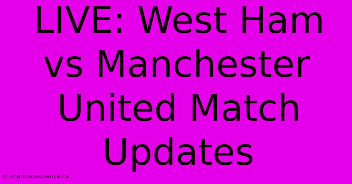 LIVE: West Ham Vs Manchester United Match Updates